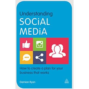 Ryan, Damian Understanding Social Media: How to Create a Plan for Your Business that Works Ryan, Damian Understanding Social Media: How to Create a Plan for Your Business that Works