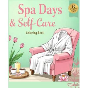 Publishing, Esther Muthoni Spa Days & Self-Care: A Relaxing Coloring Book for Teens & Adults: 50 Elegant Spa Scenes • Mindful Pampering • Stress Relief • Wellness Coloring for You Publishing, Esther Muthoni Spa Days & Self-Care: A Relaxing Coloring Book for Teens & Adults: 50 Elegant Spa Scenes • Mindful Pampering • Stress Relief • Wellness Coloring for You