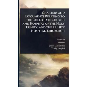 Marwick, James D Charters and Documents Relating to the Collegiate Church and Hospital of the Holy Trinity, and the Trinity Hospital, Edinburgh Marwick, James D Charters and Documents Relating to the Collegiate Church and Hospital of the Holy Trinity, and the Trinity Hospital, Edinburgh