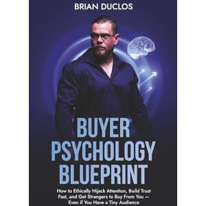Duclos, Brian Buyer Psychology Blueprint: How to Ethically Hijack Attention, Build Trust Fast, and Get Strangers to Buy From You — Even if You Have a Tiny Audience (The 7-Figure Affiliate System) Duclos, Brian Buyer Psychology Blueprint: How to Ethically Hijack Attention, Build Trust Fast, and Get Strangers to Buy From You — Even if You Have a Tiny Audience (The 7-Figure Affiliate System)