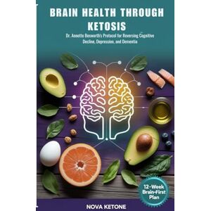 Ketone, Nova Brain Health Through Ketosis: Dr. Annette Bosworth’s Protocol For Reversing Cognitive Decline, Depression, and Dementia Ketone, Nova Brain Health Through Ketosis: Dr. Annette Bosworth’s Protocol For Reversing Cognitive Decline, Depression, and Dementia