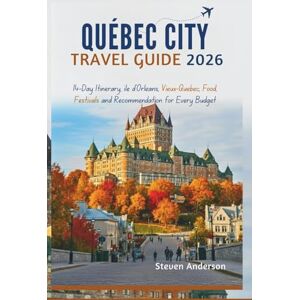 Anderson, Steven QUÉBEC CITY TRAVEL GUIDE 2026: 14-Day Itinerary, Île d’Orléans, Vieux-Québec, food, Festivals And Recommendation For Every Budget Anderson, Steven QUÉBEC CITY TRAVEL GUIDE 2026: 14-Day Itinerary, Île d’Orléans, Vieux-Québec, food, Festivals And Recommendation For Every Budget