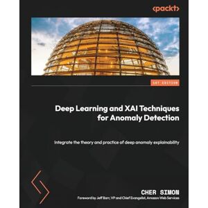 Simon, Cher Deep Learning and XAI Techniques for Anomaly Detection: Integrate the theory and practice of deep anomaly explainability Simon, Cher Deep Learning and XAI Techniques for Anomaly Detection: Integrate the theory and practice of deep anomaly explainability