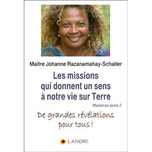 Razanamahay-Schaller, Johanne Les missions qui donnent un sens à notre vie sur Terre Maestros Tome 2 De grandes révélations pour tous ! Razanamahay-Schaller, Johanne Les missions qui donnent un sens à notre vie sur Terre Maestros Tome 2 De grandes révélations pour tous !