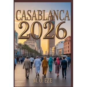 Eze, M. O. Casablanca 2026: The Definitive Travel Guide To Morocco’s Vibrant Atlantic Metropolis Eze, M. O. Casablanca 2026: The Definitive Travel Guide To Morocco’s Vibrant Atlantic Metropolis