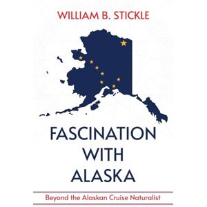 Stickle, William B. Fascination with Alaska: Beyond the Alaskan Cruise Naturalist: Beyond the Alaskan Cruise Naturalist: Beyond the Alaskan Cruise Naturalist Stickle, William B. Fascination with Alaska: Beyond the Alaskan Cruise Naturalist: Beyond the Alaskan Cruise Naturalist: Beyond the Alaskan Cruise Naturalist