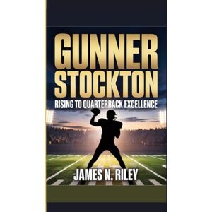 N. Riley, James GUNNER STOCKTON: Rising to Quarterback Excellence N. Riley, James GUNNER STOCKTON: Rising to Quarterback Excellence