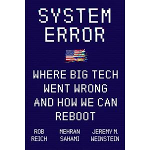 Weinstein, Jeremy System Error: Where Big Tech Went Wrong and How We Can Reboot Weinstein, Jeremy System Error: Where Big Tech Went Wrong and How We Can Reboot