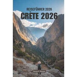 Shimmer, Monroe K. GUIDE DE VOYAGE EN CRÈTE 2026: Découvrez la riche histoire et les paysages à couper le souffle de la Grèce Shimmer, Monroe K. GUIDE DE VOYAGE EN CRÈTE 2026: Découvrez la riche histoire et les paysages à couper le souffle de la Grèce