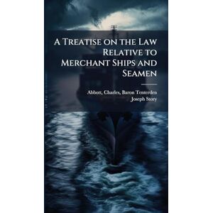 Story, Joseph 1779-1845 A Treatise on the Law Relative to Merchant Ships and Seamen Story, Joseph 1779-1845 A Treatise on the Law Relative to Merchant Ships and Seamen