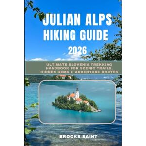 SAINT, BROOKS JULIAN ALPS HIKING GUIDE 2026: Ultimate Slovenia Trekking Handbook for Scenic Trails, Hidden Gems & Adventure Routes (ROAM THE EARTH) SAINT, BROOKS JULIAN ALPS HIKING GUIDE 2026: Ultimate Slovenia Trekking Handbook for Scenic Trails, Hidden Gems & Adventure Routes (ROAM THE EARTH)