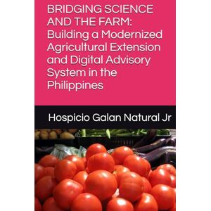 Natural Jr, Hospicio Galan BRIDGING SCIENCE AND THE FARM: Building a Modernized Agricultural Extension and Digital Advisory System in the Philippines Natural Jr, Hospicio Galan BRIDGING SCIENCE AND THE FARM: Building a Modernized Agricultural Extension and Digital Advisory System in the Philippines