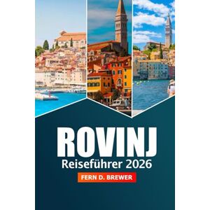 Brewer, Fern D. Rovinj Reiseführer 2026: Entdecken Sie die Top-Attraktionen, versteckten Schätze, Restaurants, Strände und lokalen Geheimnisse von Istrien, Kroatien für ein Urlaubserlebnis Brewer, Fern D. Rovinj Reiseführer 2026: Entdecken Sie die Top-Attraktionen, versteckten Schätze, Restaurants, Strände und lokalen Geheimnisse von Istrien, Kroatien für ein Urlaubserlebnis