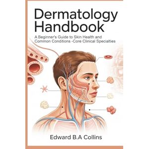 B.A Collins, Edward Dermatology Handbook: A Beginner's Guide to Skin Health and Common Conditions (Medical Handbook for Beginners) B.A Collins, Edward Dermatology Handbook: A Beginner's Guide to Skin Health and Common Conditions (Medical Handbook for Beginners)