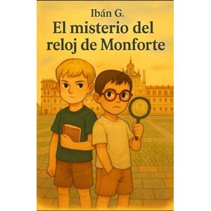 GONZÁLEZ, IBÁN EL MISTERIO DEL RELOJ DE MONFORTE GONZÁLEZ, IBÁN EL MISTERIO DEL RELOJ DE MONFORTE