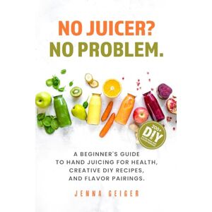 Geiger, Jenna No Juicer? No Problem: A Beginner's Guide to Hand Juicing for Health, Creative DIY Recipes, and Flavor Pairings. Geiger, Jenna No Juicer? No Problem: A Beginner's Guide to Hand Juicing for Health, Creative DIY Recipes, and Flavor Pairings.
