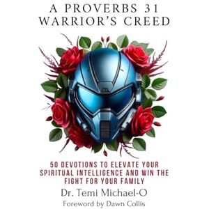 Michael-O, Dr. Temi A Proverbs 31 Warrior's Creed: 50 Devotions to Elevate Your Spiritual Intelligence and Win the Fight for Your Family Michael-O, Dr. Temi A Proverbs 31 Warrior's Creed: 50 Devotions to Elevate Your Spiritual Intelligence and Win the Fight for Your Family