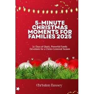 Bassey, Christian 5-MINUTE CHRISTMAS MOMENTS FOR FAMILIES 2025: 31 Days of Quick, Powerful Family Devotions for a Christ-Centered Season Bassey, Christian 5-MINUTE CHRISTMAS MOMENTS FOR FAMILIES 2025: 31 Days of Quick, Powerful Family Devotions for a Christ-Centered Season