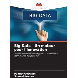 Goswami, Puneet Big Data Un moteur pour l'innovation: État actuel du monde du Big Data Tendances et technologies d'aujourd'hui Goswami, Puneet Big Data Un moteur pour l'innovation: État actuel du monde du Big Data Tendances et technologies d'aujourd'hui
