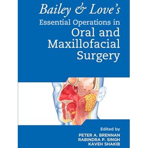 Bailey & Love's Essential Operations in Oral & Maxillofacial Surgery Bailey & Love's Essential Operations in Oral & Maxillofacial Surgery