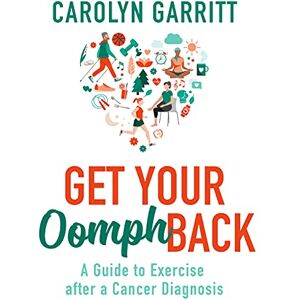 Garritt, Carolyn Get Your Oomph Back: A guide to exercise after a cancer diagnosis Garritt, Carolyn Get Your Oomph Back: A guide to exercise after a cancer diagnosis