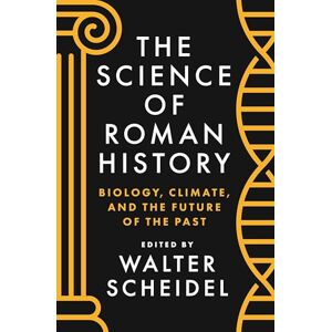 Scheidel, Walter The Science of Roman History – Biology, Climate, and the Future of the Past Scheidel, Walter The Science of Roman History – Biology, Climate, and the Future of the Past
