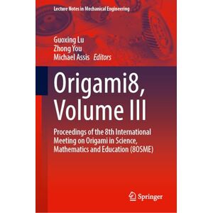 Origami8, Volume III: Proceedings of the 8th International Meeting on Origami in Science, Mathematics and Education (8OSME) (Lecture Notes in Mechanical Engineering) Origami8, Volume III: Proceedings of the 8th International Meeting on Origami in Science, Mathematics and Education (8OSME) (Lecture Notes in Mechanical Engineering)