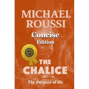 Roussi, Michael The Chalice: The Purpose of Life (Concise Edition) (The Chalice: Issour Series) Roussi, Michael The Chalice: The Purpose of Life (Concise Edition) (The Chalice: Issour Series)