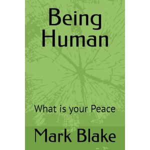 Blake, Mark Being Human: What is your Peace Blake, Mark Being Human: What is your Peace