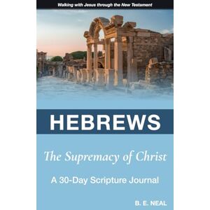 Neal, Bob E Hebrews The Supremacy of Christ: A 30-Day Scripture Journal Neal, Bob E Hebrews The Supremacy of Christ: A 30-Day Scripture Journal