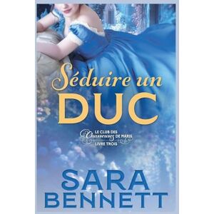 Bennett, Sara Séduire un Duc: 3 (Husband Hunters Club (French Edition)) Bennett, Sara Séduire un Duc: 3 (Husband Hunters Club (French Edition))