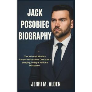 M. ALDEN, JERRI JACK POSOBIEC BIOGRAPHY: The Voice of Modern Conservatism-How One Man is Shaping Today’s Political Discourse M. ALDEN, JERRI JACK POSOBIEC BIOGRAPHY: The Voice of Modern Conservatism-How One Man is Shaping Today’s Political Discourse