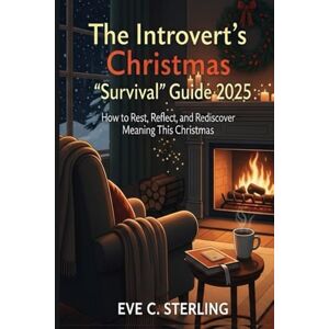 Sterling, Eve C. The Introvert’s Christmas ‘Survival’ Guide 2025: How to Rest, Reflect, and Rediscover Meaning This Christmas Sterling, Eve C. The Introvert’s Christmas ‘Survival’ Guide 2025: How to Rest, Reflect, and Rediscover Meaning This Christmas