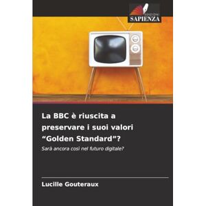Gouteraux, Lucille La BBC è riuscita a preservare i suoi valori “Golden Standard”?: Sarà ancora così nel futuro digitale? Gouteraux, Lucille La BBC è riuscita a preservare i suoi valori “Golden Standard”?: Sarà ancora così nel futuro digitale?