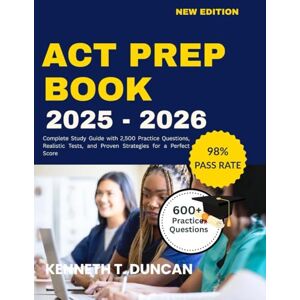 T. DUNCAN, KENNETH ACT PREP BOOK 2025-2026: Complete Study Guide with 2,500 Practice Questions, Realistic Tests, and Proven Strategies for a Perfect Score T. DUNCAN, KENNETH ACT PREP BOOK 2025-2026: Complete Study Guide with 2,500 Practice Questions, Realistic Tests, and Proven Strategies for a Perfect Score