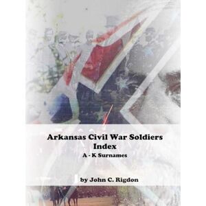 Rigdon, John C. Arkansas Civil War Soldiers Index (A K Surnames) (Civil War Soldiers Indexes) Rigdon, John C. Arkansas Civil War Soldiers Index (A K Surnames) (Civil War Soldiers Indexes)