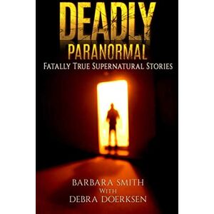 Smith, Barbara Deadly Paranormal: Fatally True Supernatural Stories Smith, Barbara Deadly Paranormal: Fatally True Supernatural Stories