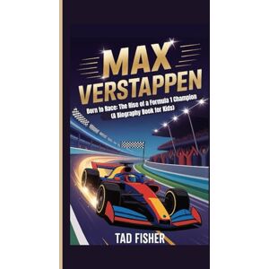 Fisher, Tad MAX VERSTAPPEN: Born to Race: The Rise of a Formula 1 Champion (A Biography Book for Kids) Fisher, Tad MAX VERSTAPPEN: Born to Race: The Rise of a Formula 1 Champion (A Biography Book for Kids)
