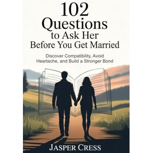 Cress, Jasper 102 Questions to Ask Her Before You Get Married: Discover Compatibility, Avoid Heartache, and Build a Stronger Bond Cress, Jasper 102 Questions to Ask Her Before You Get Married: Discover Compatibility, Avoid Heartache, and Build a Stronger Bond