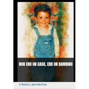 Laera Martinez, Roberto Non ero un caso, ero un bambino Laera Martinez, Roberto Non ero un caso, ero un bambino