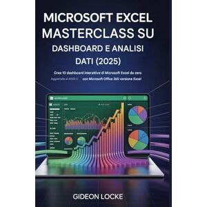 Locke, Gideon Masterclass su dashboard e analisi dei dati di Microsoft Excel (2025): Crea 10 dashboard interattive di Microsoft Excel da zero Aggiornato al 2025! con la versione Excel di Microsoft Office 365 Locke, Gideon Masterclass su dashboard e analisi dei dati di Microsoft Excel (2025): Crea 10 dashboard interattive di Microsoft Excel da zero Aggiornato al 2025! con la versione Excel di Microsoft Office 365