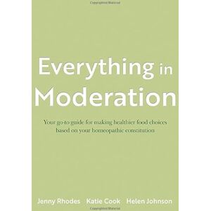 Katie Cook Everything in Moderation: Your go-to guide for making healthier food choices based on your homeopathic constitution Katie Cook Everything in Moderation: Your go-to guide for making healthier food choices based on your homeopathic constitution