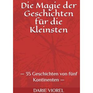 VIOREL, DARIE Die Magie der Geschichten für die Kleinsten: — 35 Geschichten von fünf Kontinenten — VIOREL, DARIE Die Magie der Geschichten für die Kleinsten: — 35 Geschichten von fünf Kontinenten —