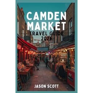 Scott Camden Market Travel Guide: Street Food, Vintage Finds & Insider Tips for London’s Eclectic Market (Enjoyable London Tourist spots you should not miss) Scott Camden Market Travel Guide: Street Food, Vintage Finds & Insider Tips for London’s Eclectic Market (Enjoyable London Tourist spots you should not miss)