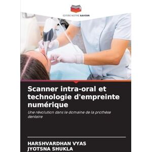 VYAS, HARSHVARDHAN Scanner intra-oral et technologie d'empreinte numérique: Une révolution dans le domaine de la prothèse dentaire VYAS, HARSHVARDHAN Scanner intra-oral et technologie d'empreinte numérique: Une révolution dans le domaine de la prothèse dentaire