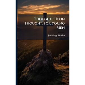 Hewlett, John Grigg Thoughts Upon Thought. For Young Men Hewlett, John Grigg Thoughts Upon Thought. For Young Men