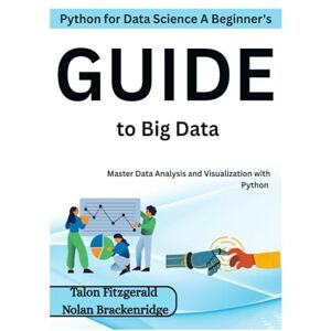 Fitzgerald, Talon Python for Data Science: A Beginner's Guide to Big Data: Master Data Analysis and Visualization with Python Fitzgerald, Talon Python for Data Science: A Beginner's Guide to Big Data: Master Data Analysis and Visualization with Python