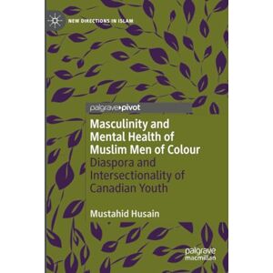 Husain, Mustahid Masculinity and Mental Health of Muslim Men of Colour: Diaspora and Intersectionality of Canadian Youth (New Directions in Islam) Husain, Mustahid Masculinity and Mental Health of Muslim Men of Colour: Diaspora and Intersectionality of Canadian Youth (New Directions in Islam)