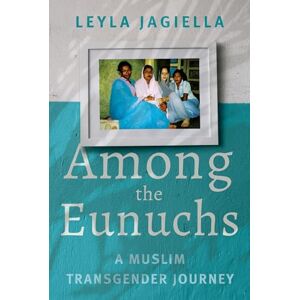 Jagiella, Leyla Among the Eunuchs: A Muslim Transgender Journey Jagiella, Leyla Among the Eunuchs: A Muslim Transgender Journey