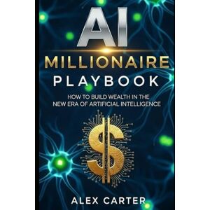 Carter, Alex AI Millionaire Playbook: How to Build Wealth in the New Era of Artificial Intelligence: Master AI tools, create digital products, and unlock new income streams — even if you’re starting from zero Carter, Alex AI Millionaire Playbook: How to Build Wealth in the New Era of Artificial Intelligence: Master AI tools, create digital products, and unlock new income streams — even if you’re starting from zero